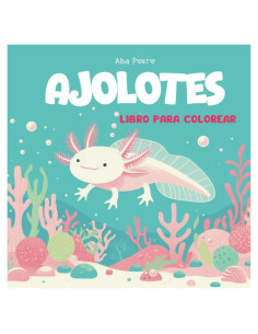 Ajolotes libro para colorear: 30 divertidos diseños de estos adorables animales del mar (Spanish Edition)
