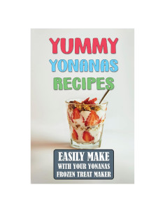 Yummy Yonanas Recipes: Easily Make With Your Yonanas Frozen Treat Maker