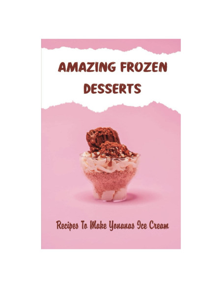 Amazing Frozen Desserts: Recipes To Make Yonanas Ice Cream Amazing Frozen Desserts: Recipes To Make Yonanas Ice Cream